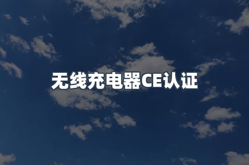 无线充电器CE认证